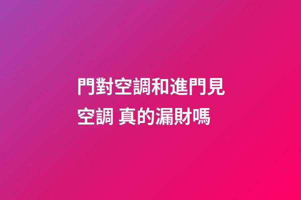 門對空調和進門見空調 真的漏財嗎